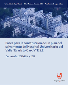 Bases para la construcción de un plan de salvamento del Hospital Universitario del Valle Evaristo Garcia ESE. Dos miradas: 2015-2016 y 2019.
