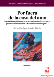 Carátula de libro: Por fuera de la casa del amo. Insumisión epistémica o cima- rronismo intelectual en el pensamiento educativo afrocolom- biano del siglo XX