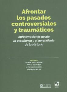 Caratula libro: Afrontar los pasados controversiales y traumáticos. Aproximaciones desde la enseñanza y el aprendizaje de la historia