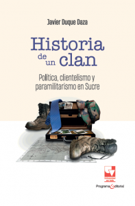 Carátula de libro: Historia de un clan Política, clientelismo y paramilitarismo en Sucre