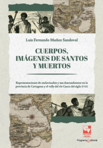 Carátula de libro: Cuerpos, imágenes de santos y muertos. Representaciones de esclavizados y sus descendientes en la provincia de Cartagena y el valle del río Cauca del siglo XVIII