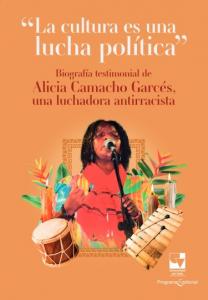 Carátula libro: "La cultura es una lucha política" Biografía testimonial de Alicia Camacho Garcés una luchadora antirracista
