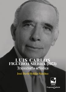 Carátula libro: Luis Carlos Figueroa Sierra (1923): Trayectoria artística