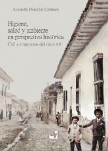 Portada libro: Higiene, salud y ambiente en perspectiva histórica: Cali a comienzos del siglo XX