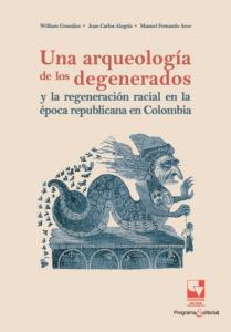 Portada libro: Una arqueología de los degenerados y la regeneración racial en la época republicana en Colombia