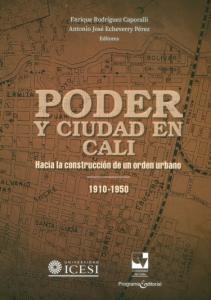 Portada libro: Poder y ciudad en Cali Hacia la construcción de un orden urbano 1910-1950