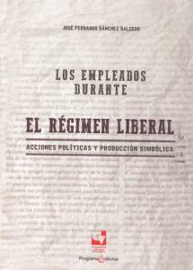 Carátula libro: Los empleados durante el régimen liberal. Acciones políticas y producción simbólica