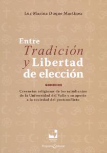 Portada libro: Entre tradición y libertad de elección Creencias religiosas de los estudiantes de la Universidad del Valle y su aporte a la sociedad del postconflicto
