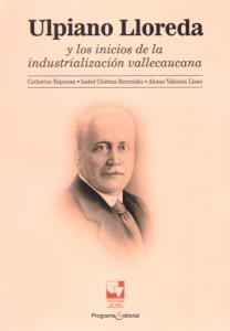 Carátula libro: Ulpiano Lloreda y los inicios de la industrialización Vallecaucana