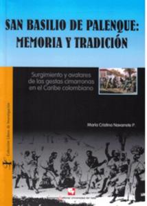 Carátula libro: Saltar al comienzo de la galería de imágenes San Basilio de Palenque: memoria y tradición. Surgimiento y avatares de las gestas cimarronas en el Caribe colombiano