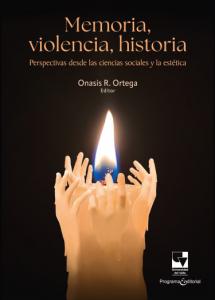 Carátula libro: Memoria, violencia, historia Perspectivas desde las ciencias sociales y la estética