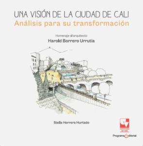 Portada del libro: Una visión de la ciudad de Cali. Análisis para su transformación Homenaje al arquitecto Harold Borrero Urritia