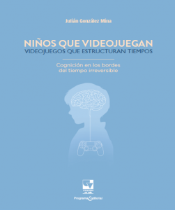 Carátula libro Niños que videojuegan, videojuegos que estructuran tiempos: cognición en los bordes del tiempo irreversible
