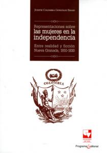 Portada libro: Representaciones sobre las mujeres en la independencia Entre realidad y ficción Nueva Granada, 1810-1830