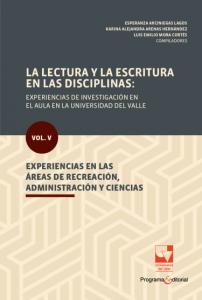 Carátula libro: La lectura y la escritura en las disciplinas: experiencias de investigación en el aula en la Universidad del Valle Vol. V. Experiencias en las áreas de recreación, administración y ciencias