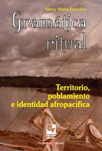 Caratula libro Gramática ritual. Territorio, poblamiento e identidad afropacífica