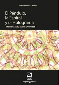 Caratula libro El péndulo, la espiral y el holograma. Metáforas para pensar la Universidad