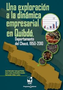 Caratula libro Una exploración a la dinámica empresarial en Quibdó, Departamento del Chocó, 1950-2010