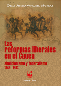 Caratula libro Las reformas liberales en el Cauca, abolicionismo y federalismo 1849-1863