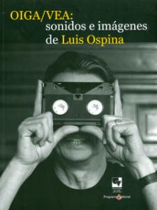 Carátula libro: Oiga/Vea. Sonidos e imágenes de Luis Ospina
