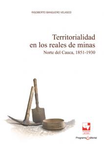 Portada libro: Territorialidad en los reales de minas: Norte del Cauca, 1851-1930