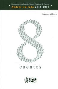 Carátula libro: 8 Cuentos Ganadores y finalistas del Primer Concurso de Cuento Andrés Caicedo 2016-2017