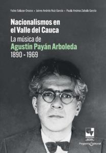 Carátula libro: Nacionalismos en el Valle del Cauca: La música de Agustín Payán Arboleda 1890 - 1969