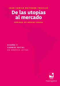 Carátula libro: De las utopías al mercado. Diseño y cambio social en América Latina