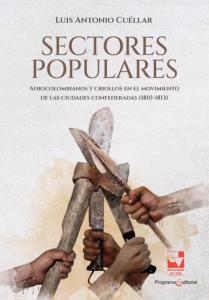 Carátula libro: Sectores populares, afrocolombianos y criollos en el movimiento de las ciudades confederadas (1810-1813)