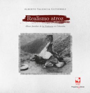 Carátula libro: Realismo atroz. Álbum familiar de la Violencia en Colombia